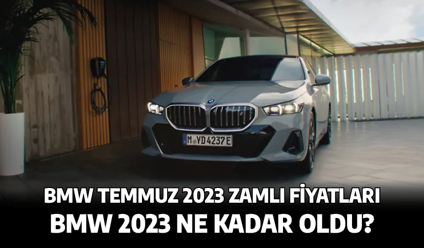 BMW Temmuz 2023 zamlı fiyatları. BMW 2023 ne kadar oldu?