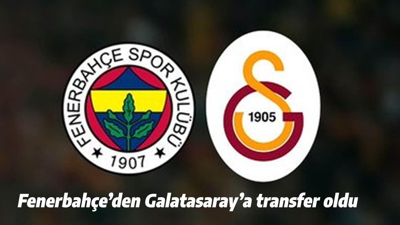 Fenerbahçe'den ayrıldı Galatasaray'a transfer oldu!
