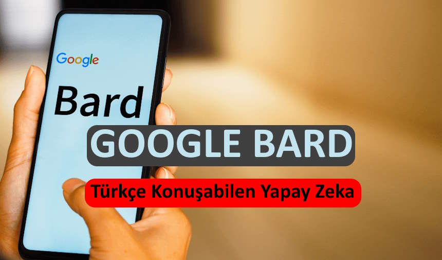 Google'ın Yapay Zekası Bard: Türkçe Konuşabilen Sanal Asistan Google Bard özellikleri neler?