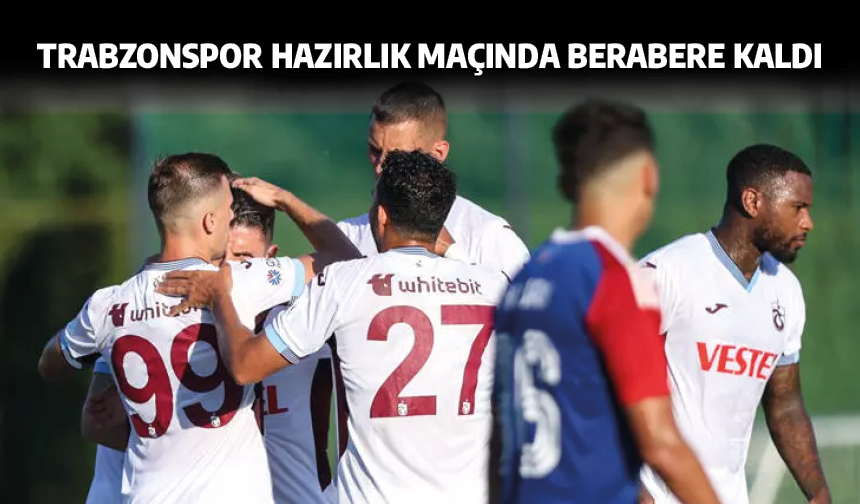 Trabzonspor hazırlık maçında berabere kaldı