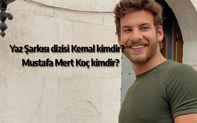 Yaz Şarkısı dizisi Kemal kimdir? Mustafa Mert Koç kim, nereli ve kaç yaşında, sevgilisi?