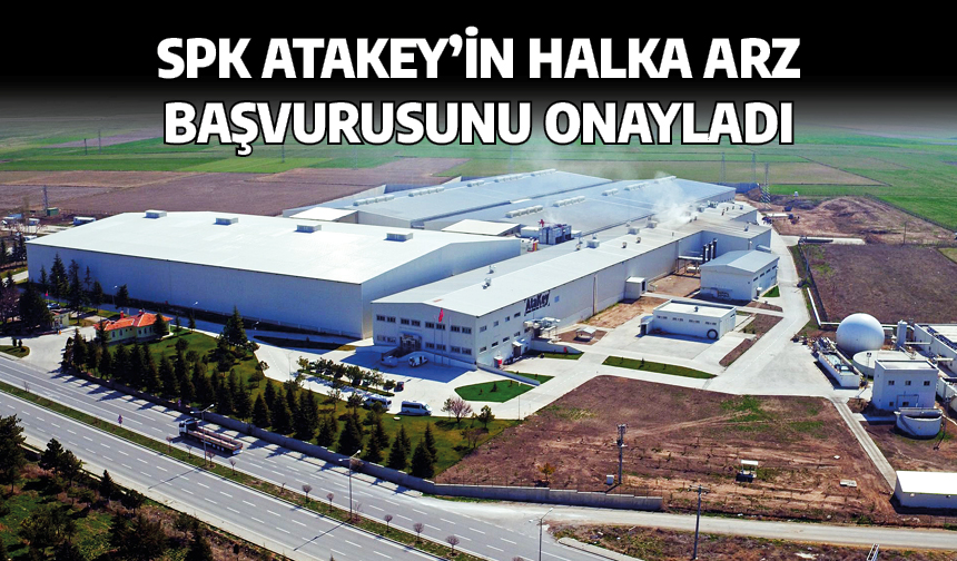 SPK Atakey'in halka arz başvurusunu onayladı