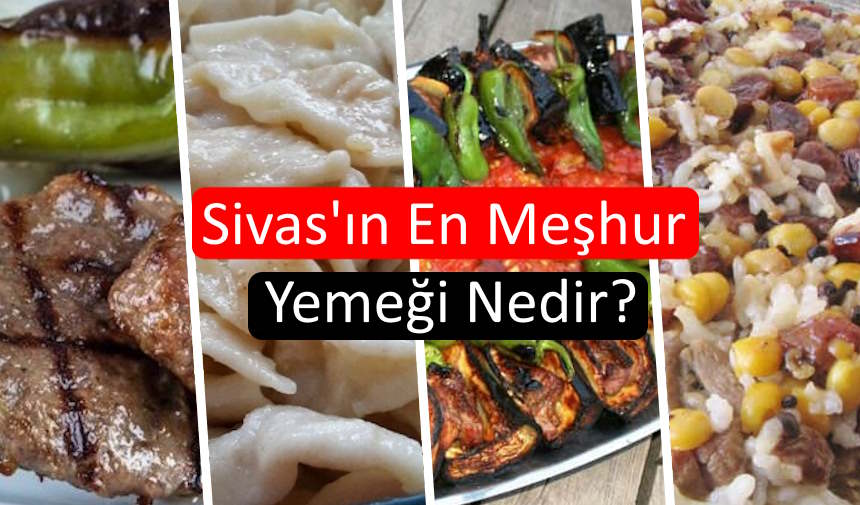 Sivas'ın En Meşhur Yemeği Nedir? Sivasın yemek olarak neyi meşhurdur?