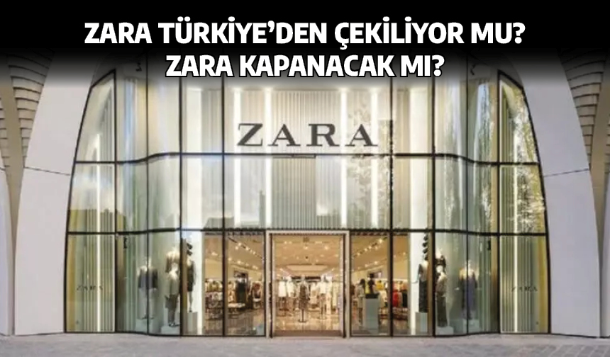 Zara Türkiye'den Çekiliyor mu? Zara Kapanacak mı?