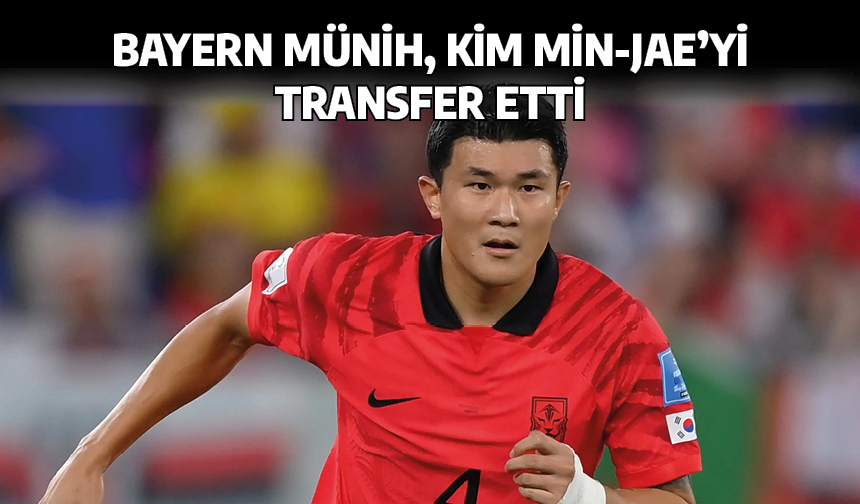 Bayern Münih, Kim Min-Jae'yi transfer etti