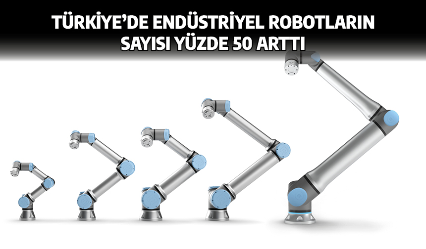 Türkiye’de endüstriyel robotların sayısı yüzde 50 arttı