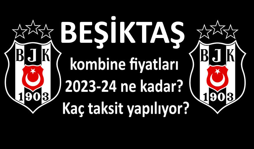 Beşiktaş kombine fiyatları 2023-24 ne kadar? Beşiktaş kombine satış ofisi
