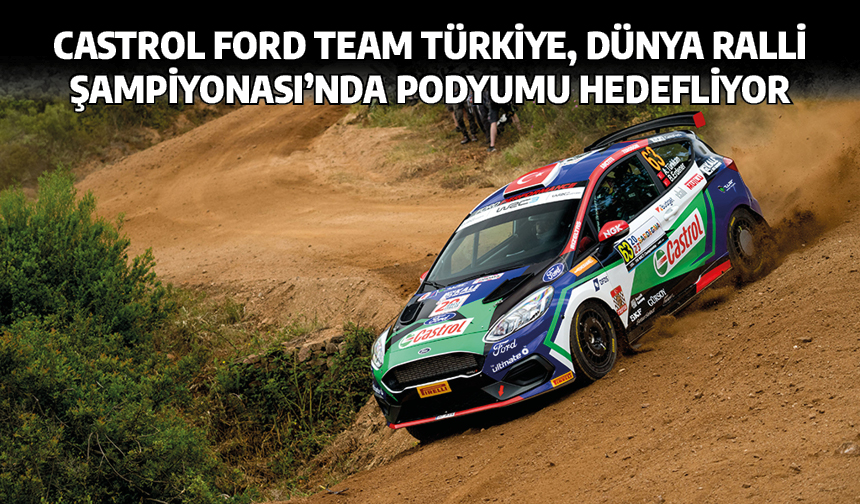 Castrol Ford Team Türkiye, Dünya Ralli Şampiyonası’nda podyumu hedefliyor