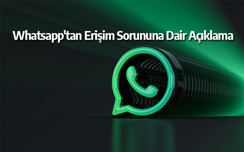 Whatsapp'tan Erişim Sorununa Dair Açıklama