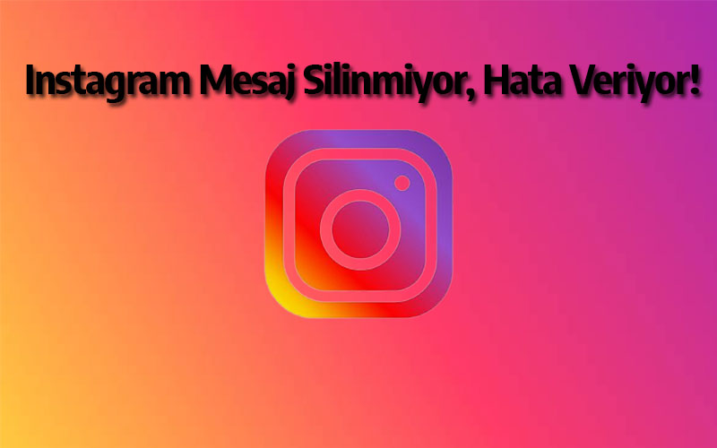Instagram Mesaj Silinmiyor, Hata Veriyor! Çözümü DM Silme Hatası