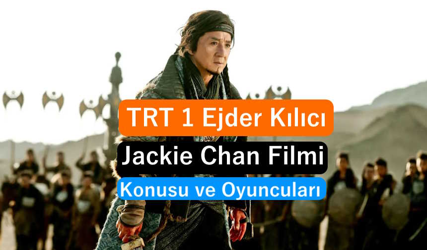 TRT 1 Ejder Kılıcı: Jackie Chan Filmi Konusu ve Oyuncuları