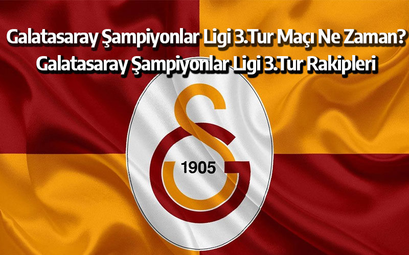 Galatasaray Şampiyonlar ligi 3.tur maçı ne zaman? Galatasaray Şampiyonlar ligi 3.tur rakipleri