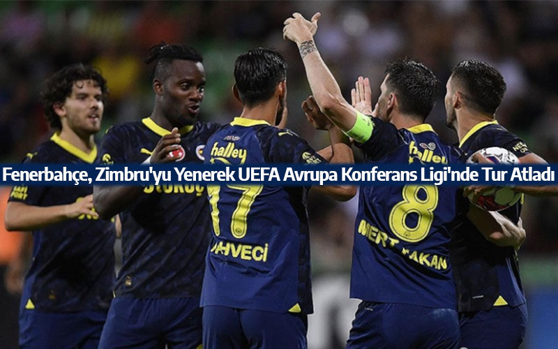 Fenerbahçe, Zimbru'yu Yenerek UEFA Avrupa Konferans Ligi'nde Tur Atladı