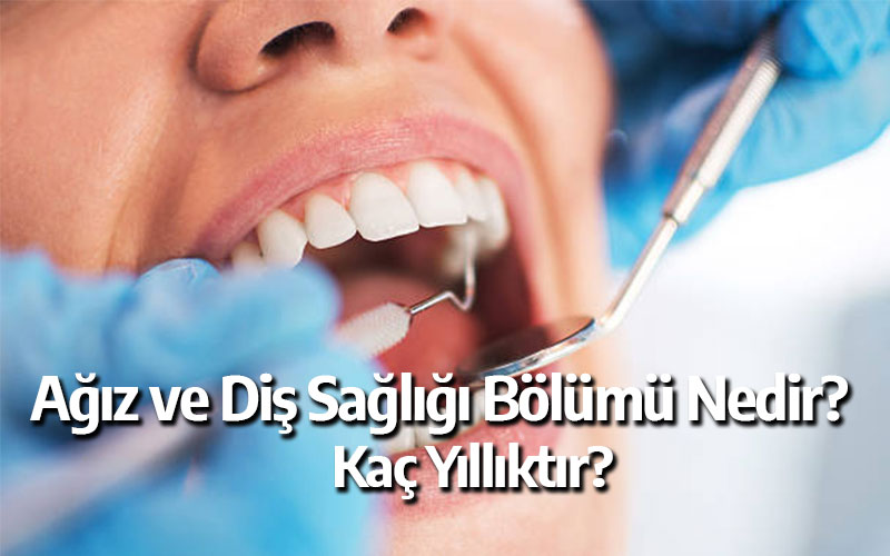 Ağız ve Diş Sağlığı Bölümü Nedir? Kaç Yıllıktır?