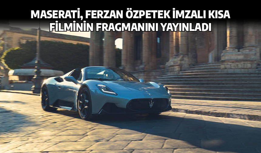 Maserati, Ferzan Özpetek imzalı kısa filminin fragmanını yayınladı
