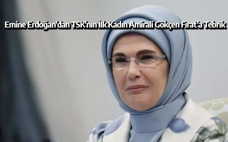 Emine Erdoğan'dan TSK'nın İlk Kadın Amirali Gökçen Fırat’a Tebrik