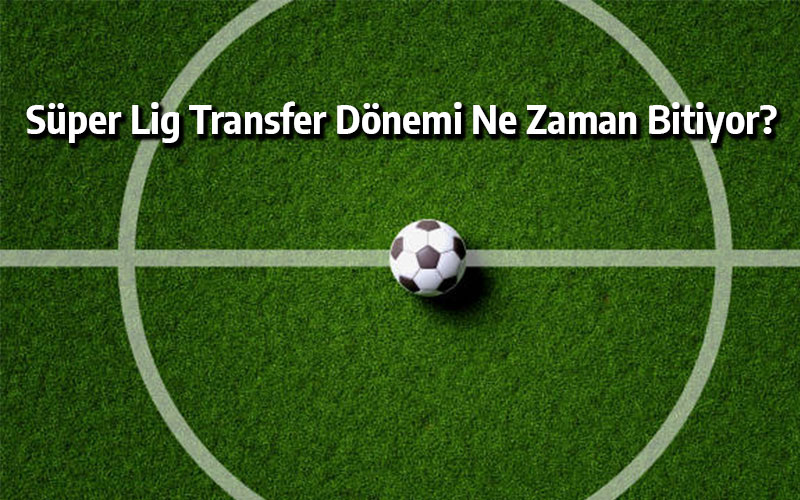 Süper Lig transfer dönemi ne zaman bitiyor? 2023 transfer dönemi ne zaman bitecek?