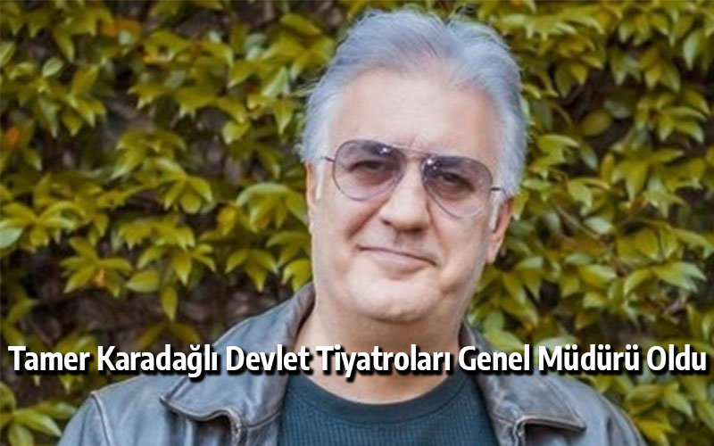 Tamer Karadağlı Devlet Tiyatroları Genel Müdürü Oldu