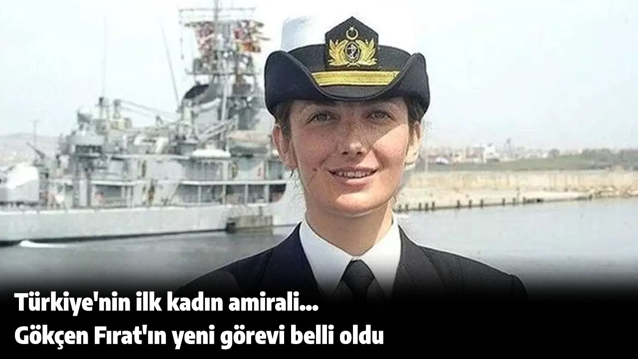 Türkiye'nin ilk kadın amirali... Gökçen Fırat'ın yeni görevi belli oldu