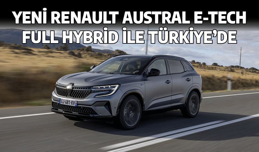 Yeni Renault Austral E-Tech full hybrid ile Türkiye'de