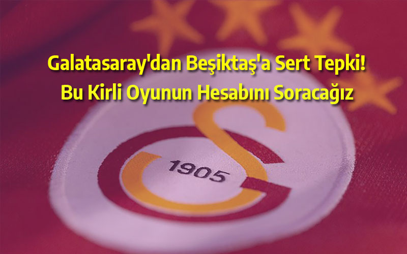 Galatasaray'dan Beşiktaş'a Sert Tepki! Bu Kirli Oyunun Hesabını Soracağız