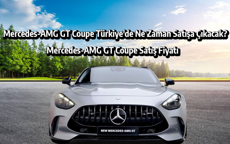 Mercedes-AMG GT Coupe Türkiye'de ne zaman satışa çıkacak? Mercedes-AMG GT Coupe satış fiyatı
