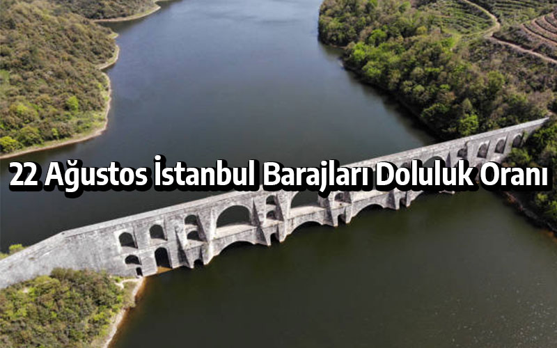 22 Ağustos İstanbul Baraj Doluluk Oranları