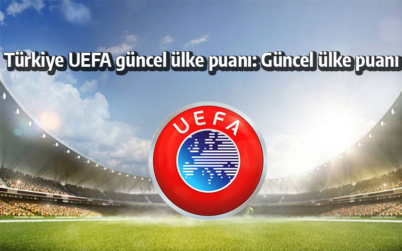 Türkiye UEFA güncel ülke puanı: Güncel ülke puanı