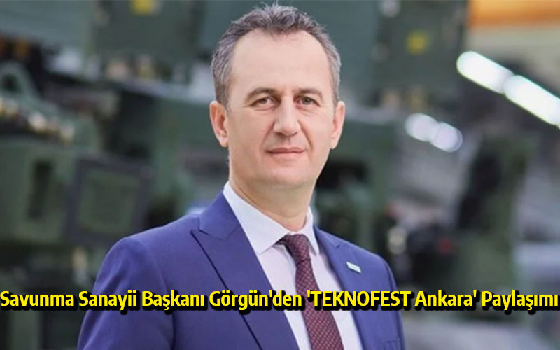 Savunma Sanayii Başkanı Görgün'den 'TEKNOFEST Ankara' Paylaşımı