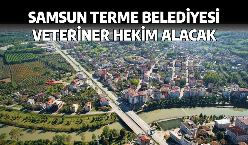 Samsun Terme Belediyesi Veteriner Hekim alacak