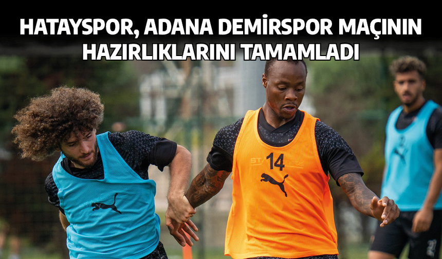 Hatayspor, Adana Demirspor maçının hazırlıklarını tamamladı