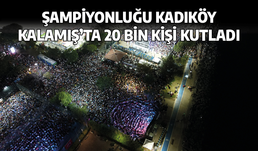 Şampiyonluğu Kadıköy Kalamış'ta 20 bin kişi kutladı