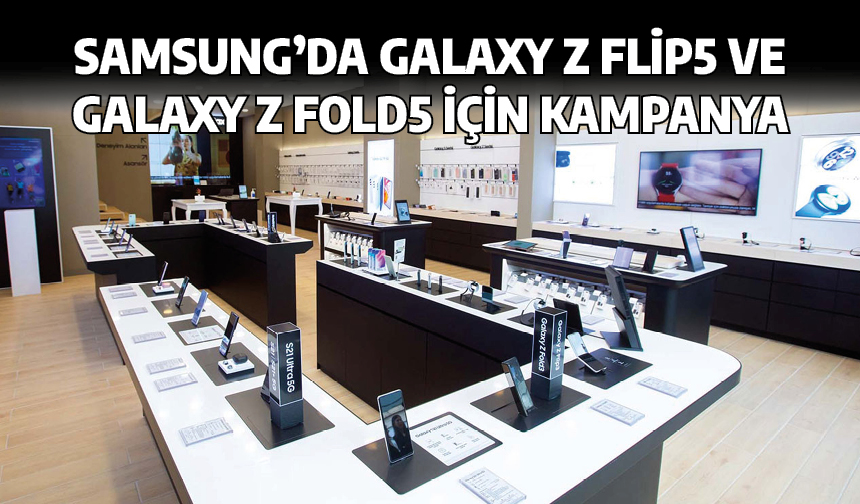 Samsung'da Galaxy Z Flip5 ve Galaxy Z Fold5 için kampanya