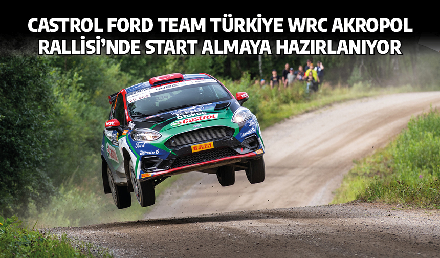 Castrol Ford Team Türkiye WRC Akropol Rallisi'nde start almaya hazırlanıyor