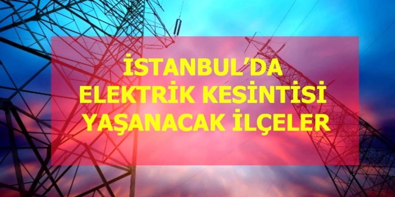 İstanbul'da Elektrik Kesintisi: Hangi İlçeler ve Sokaklar Etkilenecek? Tüm Detaylar